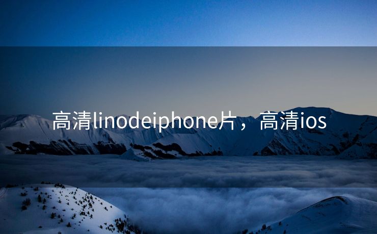 高清linodeiphone片,高清ios 高清linodeiphone片,高清ios