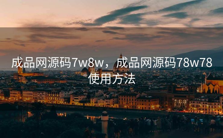 成品网源码7w8w，成品网源码78w78使用方法